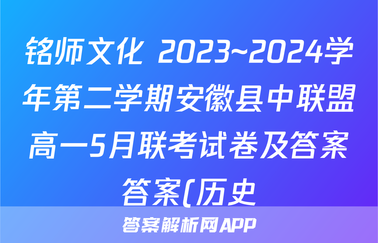铭师文化 2023~2024学年第二学期安徽县中联盟高一5月联考试卷及答案答案(历史)